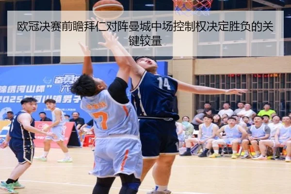 欧冠决赛前瞻拜仁对阵曼城中场控制权决定胜负的关键较量