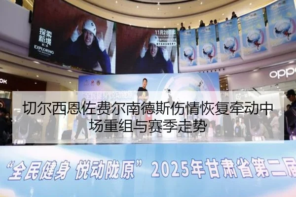 切尔西恩佐费尔南德斯伤情恢复牵动中场重组与赛季走势