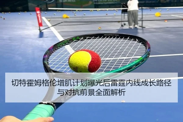 切特霍姆格伦增肌计划曝光后雷霆内线成长路径与对抗前景全面解析